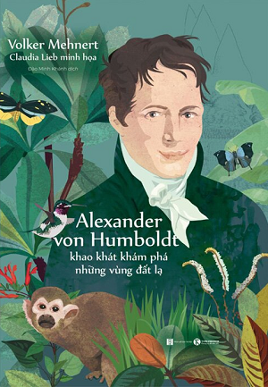 Alexander Von Humbolt - Khao Khát Khám Phá Những Vùng Đất Lạ - Volker Mehnert
