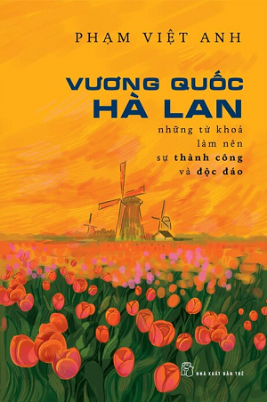 Vương Quốc Hà Lan - Những Từ Khóa Làm Nên Sự Thành Công Và Độc Lập - Phạm Việt Anh