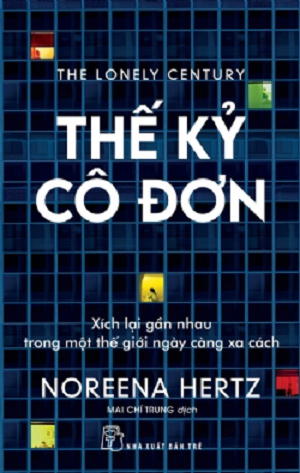 THẾ KỶ CÔ ĐƠN: XÍCH LẠI GẦN NHAU TRONG MỘT THẾ GIỚI NGÀY CÀNG XA CÁCH - Noreena Hertz