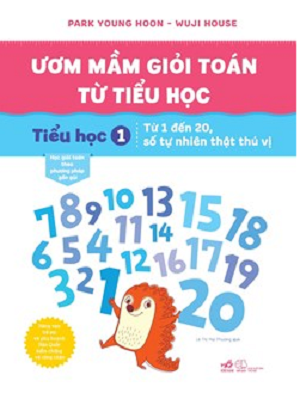 ƯƠM MẦM GIỎI TOÁN TỪ TIỂU HỌC - TIỂU HỌC 1 – TỪ 1 ĐẾN 20, SỐ TỰ NHIÊN THẬT THÚ VỊ