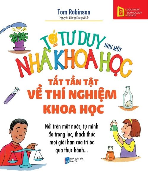 TỚ TƯ DUY NHƯ MỘT NHÀ KHOA HỌC - TẤT TẦN TẬT THÍ NGHIỆM KHOA HỌC