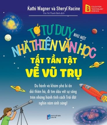 TỚ TƯ DUY NHƯ MỘT NHÀ THIÊN VĂN HỌC - TẤT TẦN TẬT VỀ VŨ TRỤ