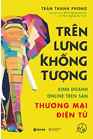 Trên Lưng Khổng Tượng - Kinh Doanh Online Trên Sàn Thương Mại Điện Tử - Khởi Nghiệp Với Bán Hàng Qua Mạng và Nhãn Hàng Riêng