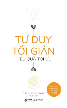 Tư Duy Tối Giản Hiệu Quả Tối Ưu - Greg Mckeown