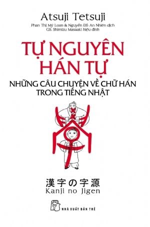TỰ NGUYÊN HÁN TỰ - NHỮNG CÂU CHUYỆN VỀ CHỮ HÁN TRONG TIẾNG NHẬT