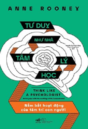 Tư Duy Như Nhà Tâm Lý Học - Nắm Bắt Hoạt Động Của Tâm Trí Con Người - Anne Rooney