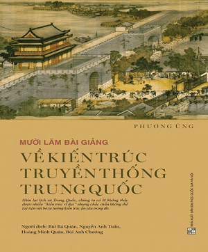 MƯỜI LĂM BÀI GIẢNG VỀ KIẾN TRÚC TRUYỀN THỐNG TRUNG QUỐC - Phương Ủng