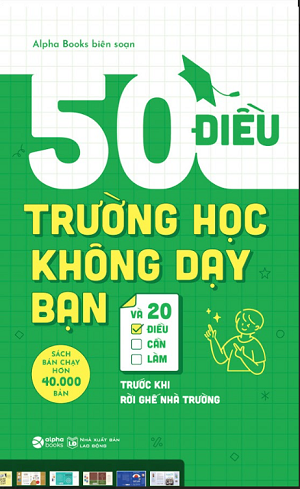 50 Điều Trường Học Không Dạy Bạn và 20 điều cần làm trước khi rời ghế nhà trường (Tái bản 2023) - Alphabooks biên soạn