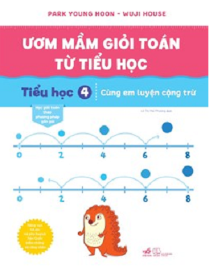 ƯƠM MẦM GIỎI TOÁN TỪ TIỂU HỌC - TIỂU HỌC 4 – CÙNG EM LUYỆN CỘNG TRỪ