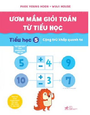 ƯƠM MẦM GIỎI TOÁN TỪ TIỂU HỌC - TIỂU HỌC 5 – CỘNG TRỪ KHẮP QUANH TA