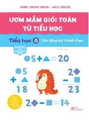 ƯƠM MẦM GIỎI TOÁN TỪ TIỂU HỌC - TIỂU HỌC 6 – EM CỘNG TRỪ THÀNH THẠO