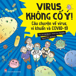 VIRUS KHÔNG CỐ Ý - CÂU CHUYỆN VỀ VIRUS, VI KHUẨN VÀ COVID-19