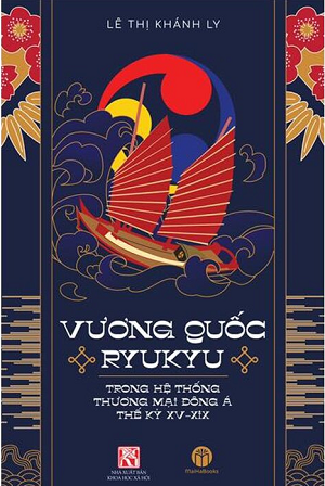 Vương Quốc Ryukyu Trong Hệ Thống Thương Mại Đông Á Thế Kỷ XV - XIX - TS. Lê Thị Khánh Ly