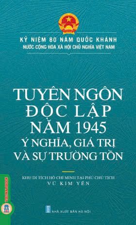 Tuyên Ngôn Độc Lập Năm 1945 – Ý Nghĩa, Giá Trị Và Sự Trường Tồn
