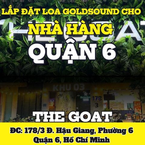 Loa Goldsound cho nhà hàng THE GOAT, TP.HCM, amply 4 kênh 800w, bluetooth 5.0, 2 loa V238 - 238w, 6 loa V130 - 130w, loa được thiết kế riêng cho quán, bật lớn không tạp âm, miễn phí công lắp đặt, bảo hành dài hạn 5 năm