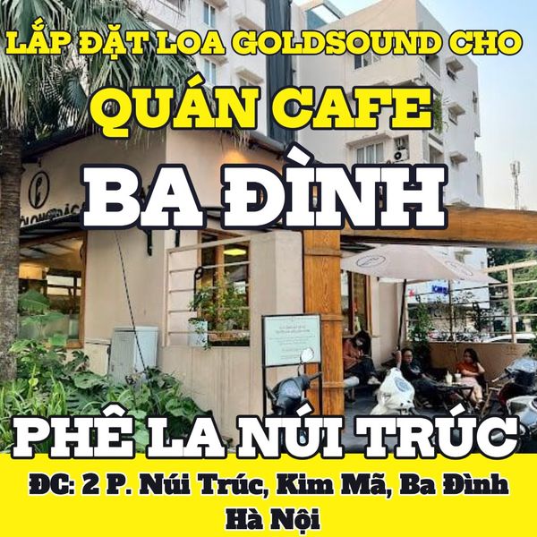 Loa Goldsound cho Phê La Núi Trúc, Hà Nội, loa được thiết kế riêng cho quán, bật lớn không tạp âm, miễn phí công lắp đặt, bảo hành dài hạn 5 năm