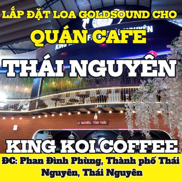 Loa Goldsound cho King Koi Coffee Thái Nguyên, loa được thiết kế riêng cho quán, bật lớn không tạp âm, miễn phí công lắp đặt, bảo hành dài hạn 5 năm