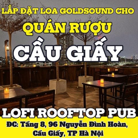 Loa Goldsound cho quán rượu Lofi Rooftop Pub, Hà Nội, cục đẩy 2 kênh 1200w, bluetooth 5.0, loa V238 - 238w, loa V40C - 40w, loa được thiết kế riêng cho quán, bật lớn không tạp âm, miễn phí công lắp đặt, bảo hành dài hạn 5 năm