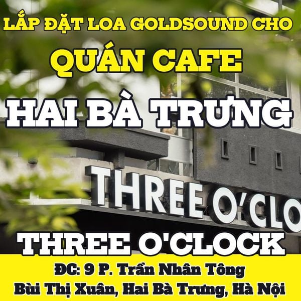 Loa Goldsound cho THREE O'CLOCK Trần Nhân Tông, loa được thiết kế riêng cho quán, bật lớn không tạp âm, miễn phí công lắp đặt, bảo hành dài hạn 5 năm