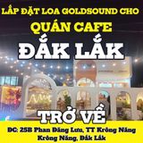Loa Goldsound cho TRỞ VỀ Tea Coffee, Đăk Lăk, loa được thiết kế riêng cho quán, bật lớn không tạp âm, miễn phí công lắp đặt, bảo hành dài hạn 5 năm