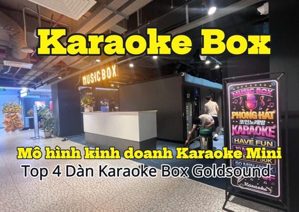 Top 4 Dàn Karaoke Box - mô hình kinh doanh hát Karaoke Mini