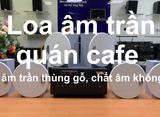 loa âm trần quán cafe