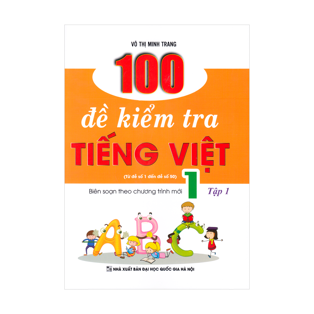 100 Đề Kiểm Tra Tiếng Việt Lớp 1 - Tập 1 (Biên Soạn Theo Chương Trình Mới) 