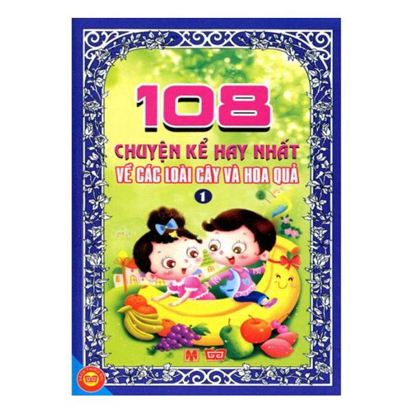  108 Chuyện Kể Hay Nhất Về Các Loài Cây Và Hoa Quả (Tập 1) 