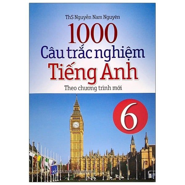  1000 Câu Trắc Nghiệm Tiếng Anh - Lớp 6 - Theo Chương Trình Mới 