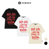  Áo Thun Local Brand Teeworld Đẹp Trai - Đẹp Gái Làm Ơn Đừng Có Buồn T-shirt Nam Nữ Unisex 