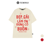  Áo Thun Local Brand Teeworld Đẹp Trai - Đẹp Gái Làm Ơn Đừng Có Buồn T-shirt Nam Nữ Unisex 
