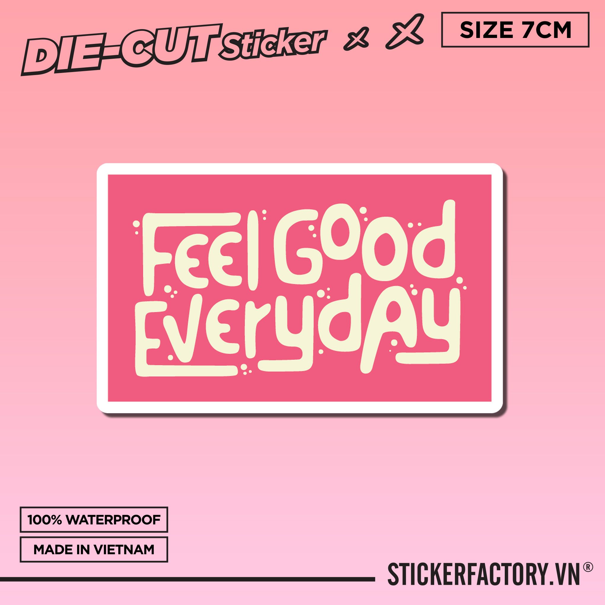 FEEL GOOD EVERY DAY 7cm - Sticker Die-cut hình dán cắt rời