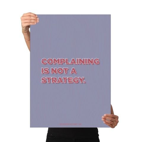  Complaining is not a strategy - Poster động lực Chân Kinh Startup 