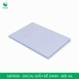  MDT03X - Decal giấy trắng đế xanh A6 - 50 tờ/ xấp 