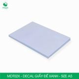  MDT02X - Decal giấy trắng đế xanh A5 - 50 tờ/ xấp 