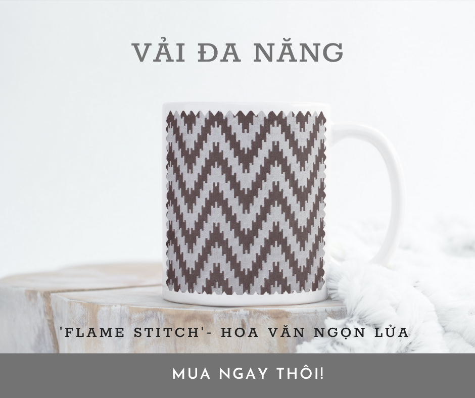  FLAME STITCH NHÓM HOA VĂN VẢI ĐA NĂNG 