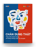 CHÂN DUNG THẬT - Thấu hiểu khách hàng chỉ bằng những cuộc trò chuyện