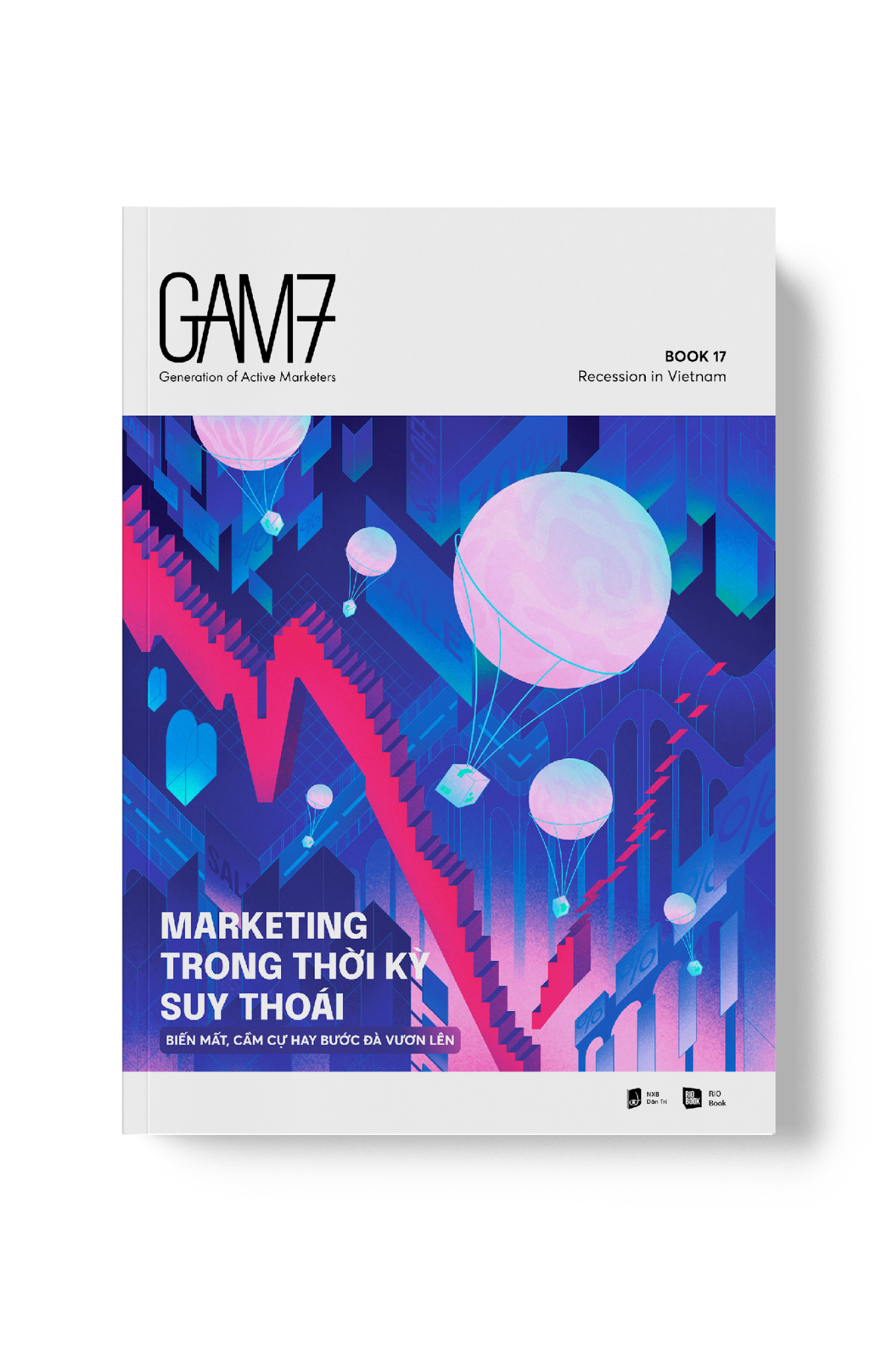 GAM7 NO.17 MARKETING TRONG THỜI KỲ SUY THOÁI - Biến mất, cầm cự hay bước đà vươn lên