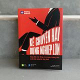 KỂ CHUYỆN HAY, DỰNG NGHIỆP LỚN - Công thức xây dựng câu chuyện thương hiệu từ 30 nhà sáng lập lừng danh