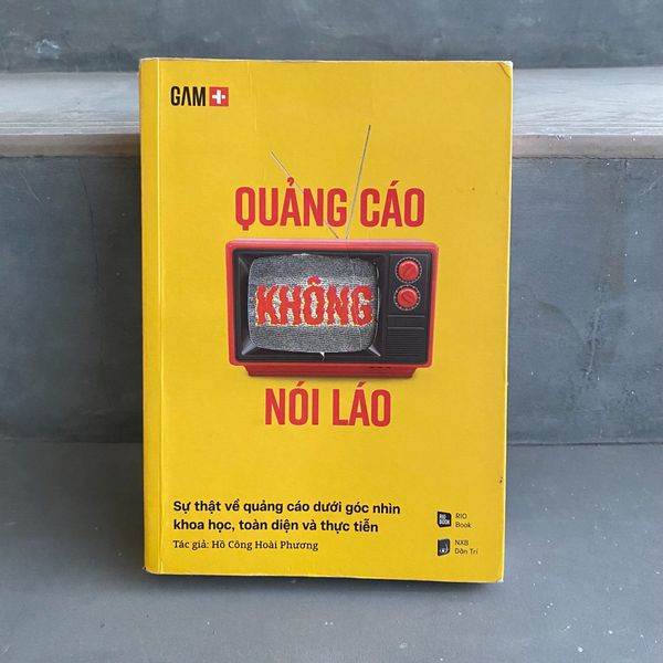 QUẢNG CÁO KHÔNG NÓI LÁO - Sự thật về quảng cáo dưới góc nhìn khoa học, toàn diện và thực tiễn