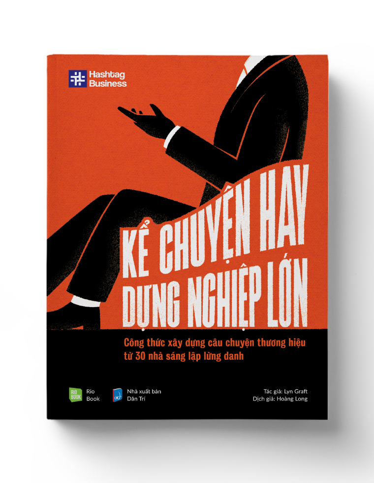 KỂ CHUYỆN HAY, DỰNG NGHIỆP LỚN - Công thức xây dựng câu chuyện thương hiệu từ 30 nhà sáng lập lừng danh