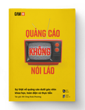 QUẢNG CÁO KHÔNG NÓI LÁO - Sự thật về quảng cáo dưới góc nhìn khoa học, toàn diện và thực tiễn