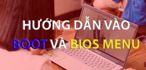 Cách vào menu BOOT, BIOS trên các dòng laptop Asus, Dell, HP, Lenovo