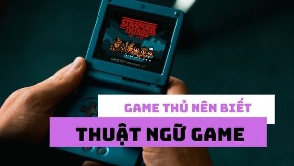 Tổng hợp tất cả thuật ngữ game mà game thủ nên biết