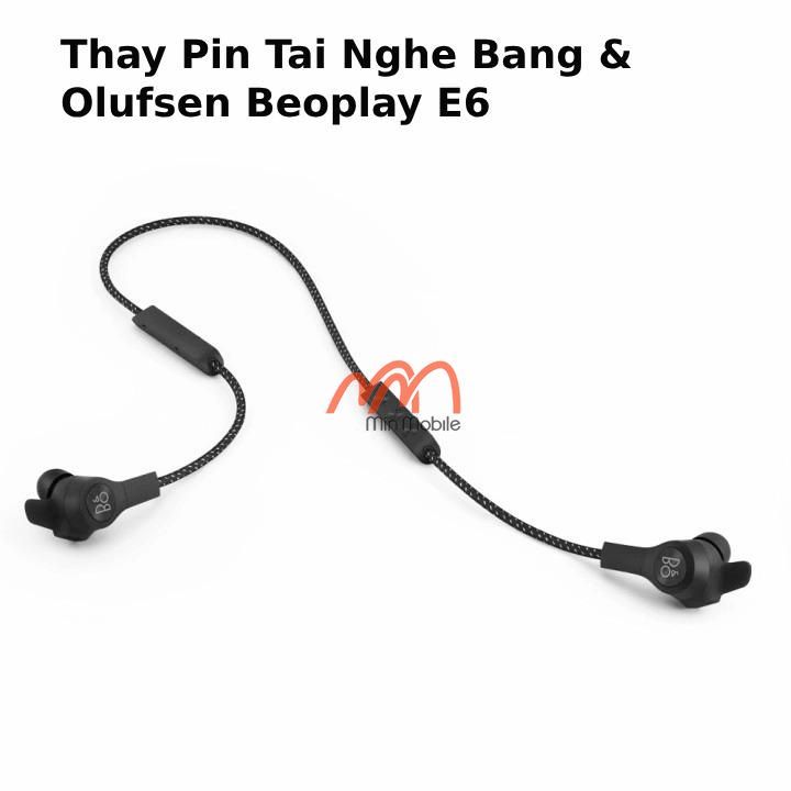 Thay Pin Tai Nghe Bang Olufsen Beoplay E6 – Min Mobile