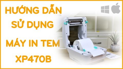  Hướng dẫn cài đặt Driver và sử dụng Máy In Xprinter XP470B XP420B cho máy tính Windown và Mackbook 