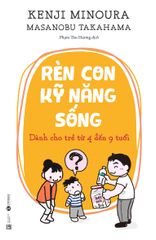 Rèn con kỹ năng sống: Dành cho trẻ từ 4 đến 9 tuổi