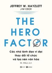 The hero factor: Các nhà lãnh đạo vĩ đại thay đổi tổ chức và tạo nên văn hóa