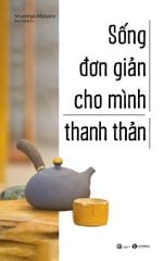 Sống đơn giản cho mình thanh thản (tái bản 2022)