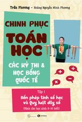 Chinh phục toán học các kỳ thi & học bổng quốc tế Tập 1: Bốn phép tính số học và Quy luật dãy số  (Dành cho học sinh 8 -14 tuổi)